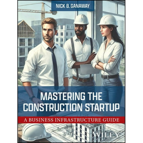 Mastering the Construction Startup: A Business Infrastructure Guide, (Hardcover)
