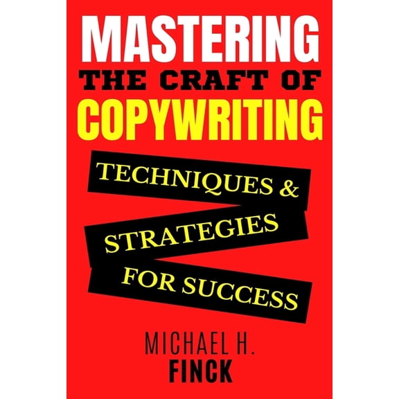 Mastering the Craft of Copywriting: Techniques and Strategies for Success, (Paperback)