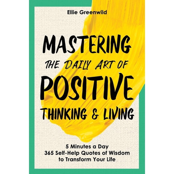 Mastering the Daily Art of Positive Thinking and Living: 365 Self-Help Quotes of Wisdom and Inspiration for Daily Reflec, (Paperback)