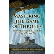 Mastering the Game of Thrones: Essays on George R.R. Martin's a Song of Ice and Fire (Paperback)