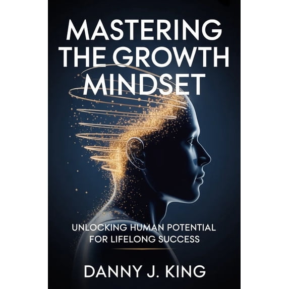 Mastering the Growth Mind-set: Unlocking Human Potential for Lifelong ...