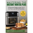 thumbnail image 1 of Pre-Owned Mastering the Instant Vortex Plus: A Practical Guide to the 7-In-1 Air Fryer and All Its Functions (Paperback) 1510758461 9781510758469, 1 of 1