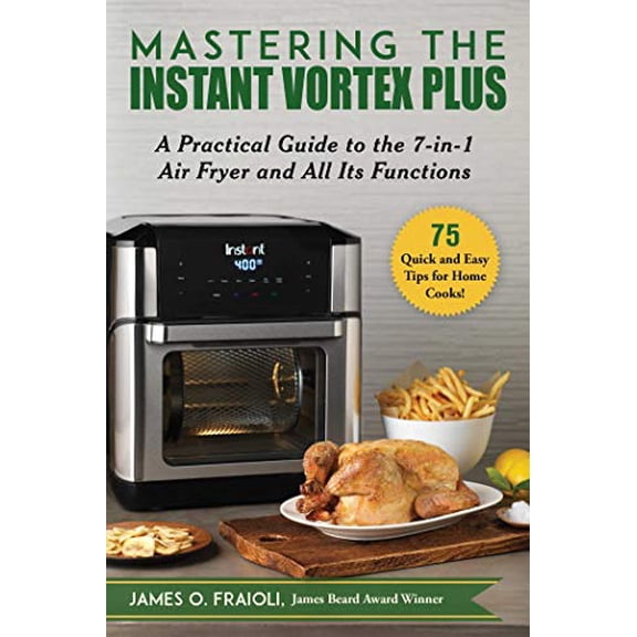 Pre-Owned Mastering the Instant Vortex Plus: A Practical Guide to the 7-In-1 Air Fryer and All Its Functions (Paperback) 1510758461 9781510758469