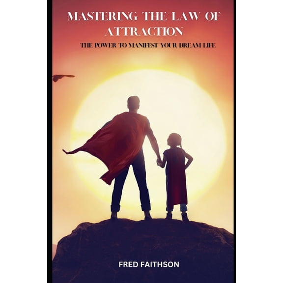 Mastering the Law of Attraction : The Power to Manifest Your Dream Life (Paperback)