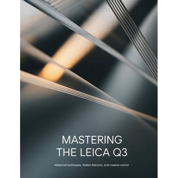 Mastering the Leica Q3: Advanced Techniques, Hidden Features, and Creative Control, (Paperback)