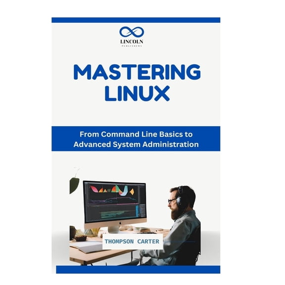 Mastering the Linux Command Line: Essential Commands and Tips for Beginners, (Paperback)