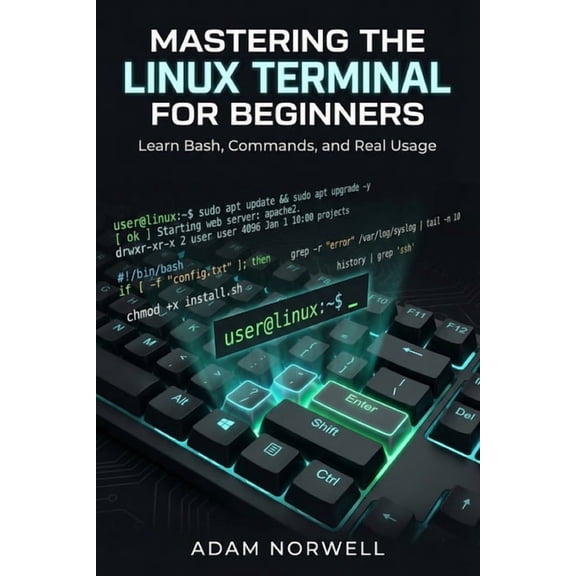 Mastering the Linux Terminal for Beginners: Learn Bash, Commands, and Real Usage, (Paperback)