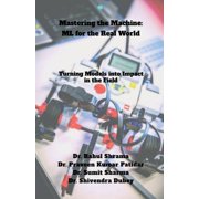 Mastering the Machine ML for the Real World Turning Models into Impact in the Field, Paperback