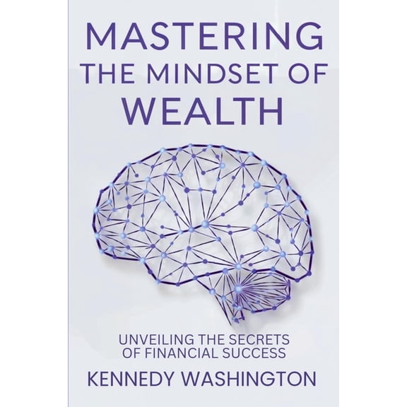 Mastering the Mindset of Wealth: Unveiling the Secrets of Financial Success, (Paperback)