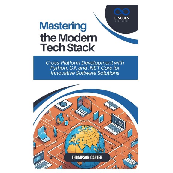 Mastering the Modern Tech Stack: Cross-Platform Development with Python, C#, and .NET Core for Innovative Software Solut, (Paperback)
