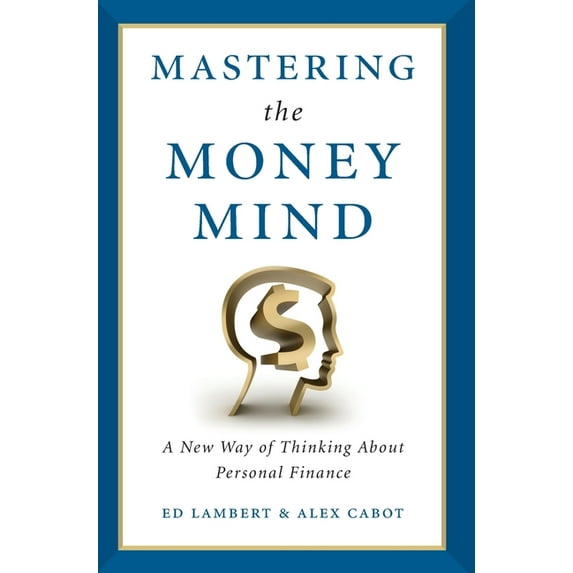 Mastering the Money Mind : A New Way of Thinking About Personal Finance (Hardcover)