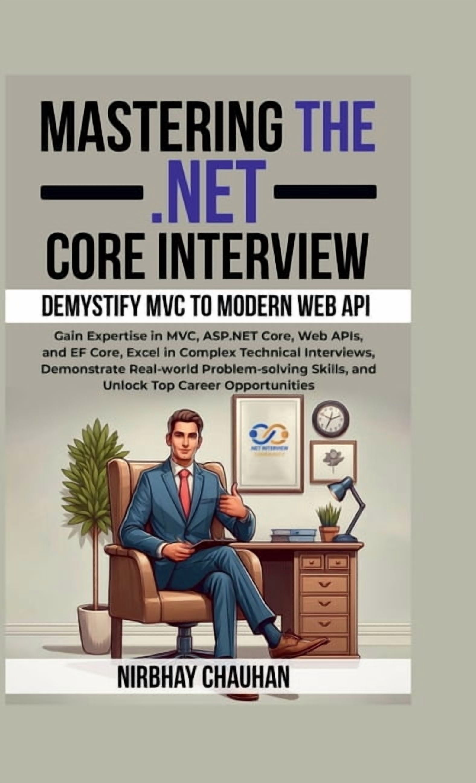 Mastering the .NET Core Interview: Gain Expertise in MVC, ASP.NET Core, Web APIs, and EF Core, Excel in Complex Technica, (Hardcover)