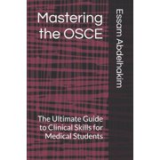 Medical Exams Mastering the OSCE The Ultimate Guide to Clinical Skills for Medical Students, Paperback