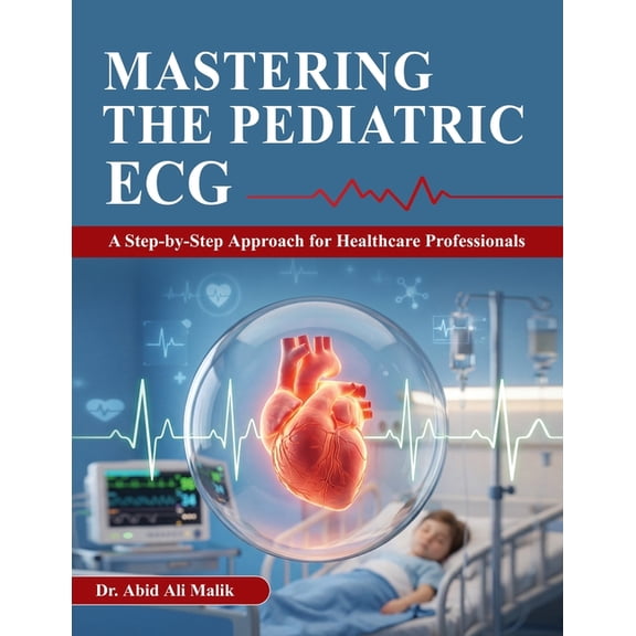 Mastering the Pediatric ECG: A Step-by-Step Approach for Healthcare Professionals, (Paperback)