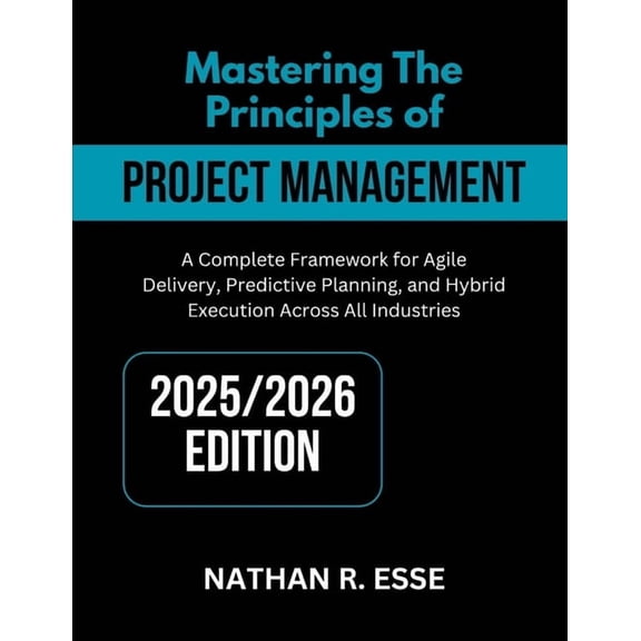 Mastering the Principles of Modern Project Management: A Comprehensive Framework for Agile Delivery, Predictive Planning, (Paperback)