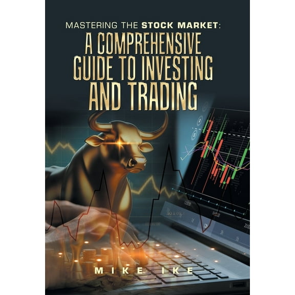 Mastering the Stock Market: A Comprehensive Guide to Investing and Trading, (Hardcover)