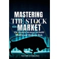thumbnail image 1 of Mastering the Stock Market The Proven Strategy to Build Wealth and Minimize Risk: A Step-by-Step Guide to Picking Profit, (Paperback), 1 of 8