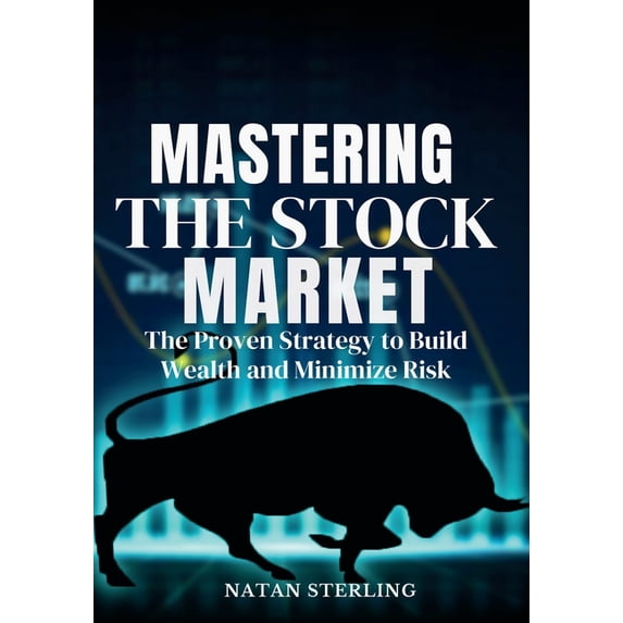 Mastering the Stock Market The Proven Strategy to Build Wealth and Minimize Risk: A Step-by-Step Guide to Picking Profit, (Paperback)
