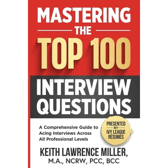 Mastering the Top 100 Interview Questions: A Comprehensive Guide to Acing Interviews Across All Professional Levels, (Paperback)