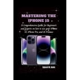 thumbnail image 1 of Mastering the iPhone 15: A Comprehensive Guide for Beginners and Experts on how to use your iPhone 15, iPhone Pro, and 15 Promax (Paperback), 1 of 1