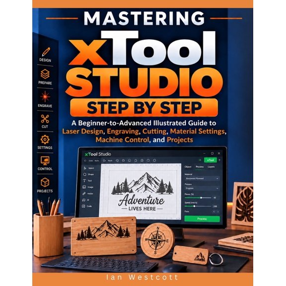 Mastering xTool Studio Step by Step: A Beginner-to-Advanced Illustrated Guide to Laser Design, Engraving, Cutting, Mater, (Paperback)