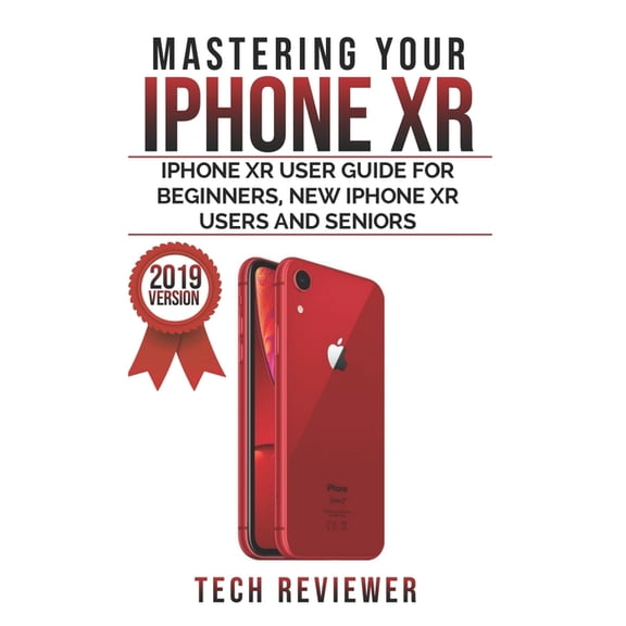 Mastering your iPhone XR: iPhone XR User Guide for Beginners, New iPhone XR Users and Seniors, (Paperback)