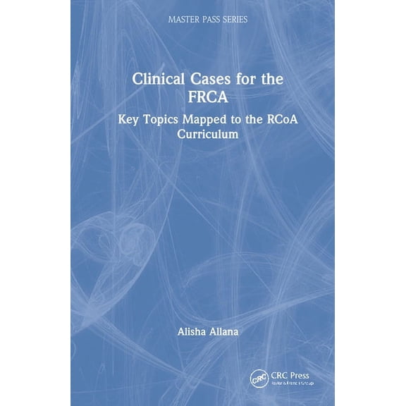 Masterpass Clinical Cases for the Frca: Key Topics Mapped to the Rcoa Curriculum, (Hardcover)