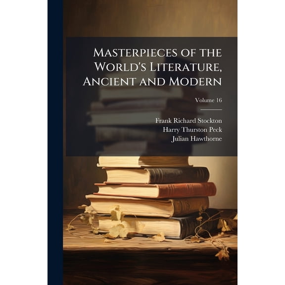 Masterpieces of the World's Literature, Ancient and Modern : The Great Authors of The World With Their Master Productions; Volume 16 (Paperback)