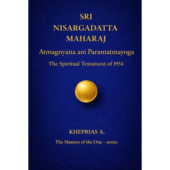 The Masters of the One - Non-Duality SRI NISARGADATTA MAHARAJ -The Masters of the One: Atmagnyana ani Paramatmayoga The Spiritual Testament of 1954, Book 1, (Paperback)
