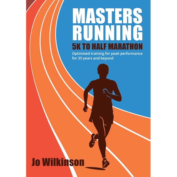 Masters Running - 5k to Half Marathon: Optimised Training for Peak Performance for 35 Years and Beyond, (Paperback)