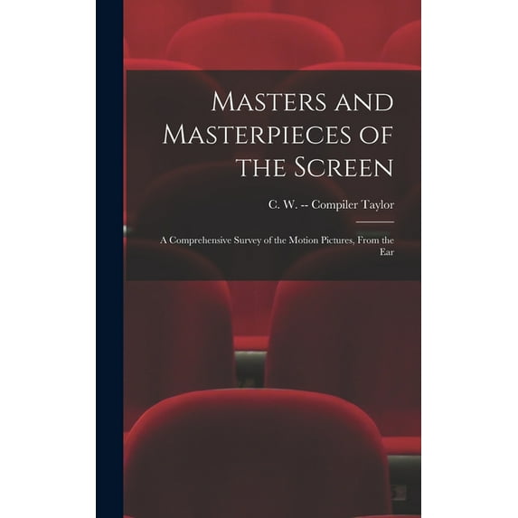 Masters and Masterpieces of the Screen: a Comprehensive Survey of the Motion Pictures, From the Ear, (Hardcover)