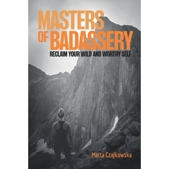 Masters of Badassery: Reclaim Your Wild and Worthy Self, (Paperback)