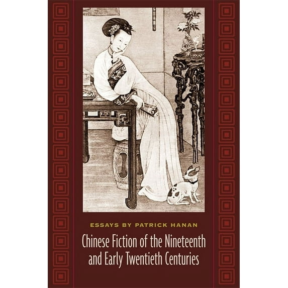 Masters of Chinese Studies Chinese Fiction of the Nineteenth and Early Twentieth Centuries: Essays by Patrick Hanan, Book 2, (Hardcover)