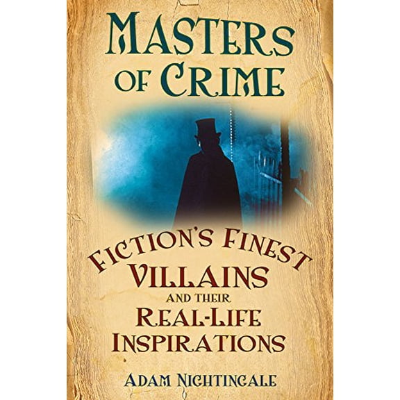 Pre-Owned Masters of Crime: Fiction's Finest Villains and Their Real-life Inspirations (Paperback) 0752454188 9780752454184