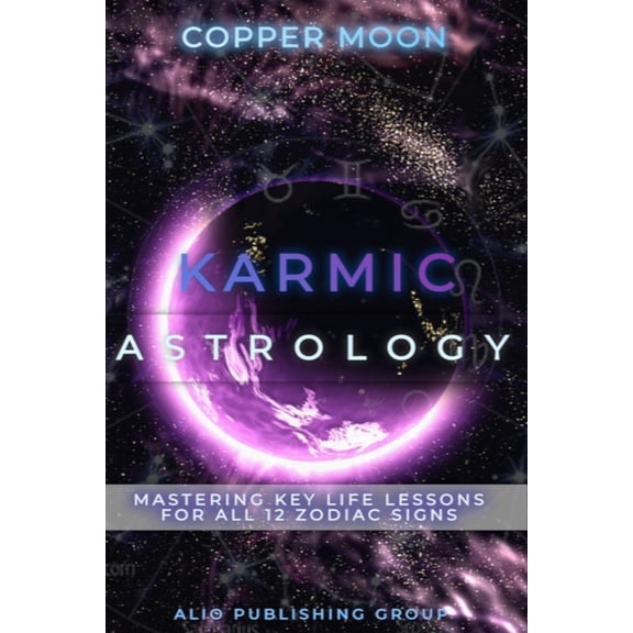 Copper Moon Astrology and Numerology Karmic Astrology: Mastering Key Life Lessons for All 12 Zodiac Signs, Book 1, (Paperback)