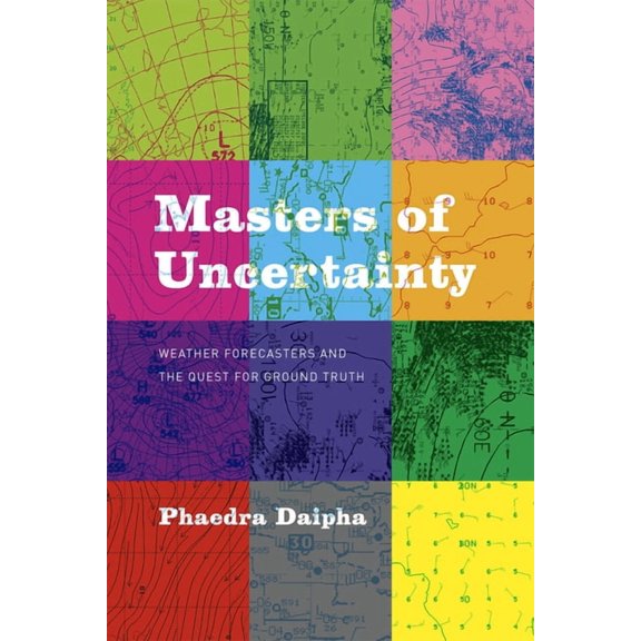 Masters of Uncertainty : Weather Forecasters and the Quest for Ground Truth (Hardcover)