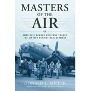 DONALD L MILLER Masters of the Air : America's Bomber Boys Who Fought the Air War Against Nazi Germany (Paperback)