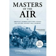DONALD L MILLER Masters of the Air : America's Bomber Boys Who Fought the Air War Against Nazi Germany (Paperback)