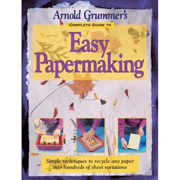 Pre-Owned Arnold Grummer's Complete Guide to Easy Papermaking (Paperback) 0873417100 9780873417105