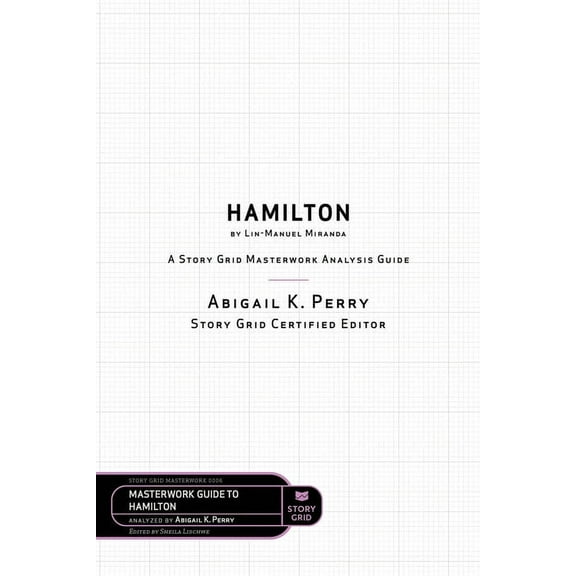 Masterwork Hamilton by Lin-Manuel Miranda: A Story Grid Masterwork Analysis Guide, Book 0006, (Paperback)