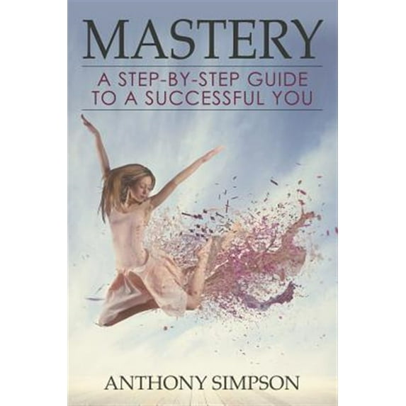 Mastery: A Step-by-Step Guide to a Successful You (Paperback)