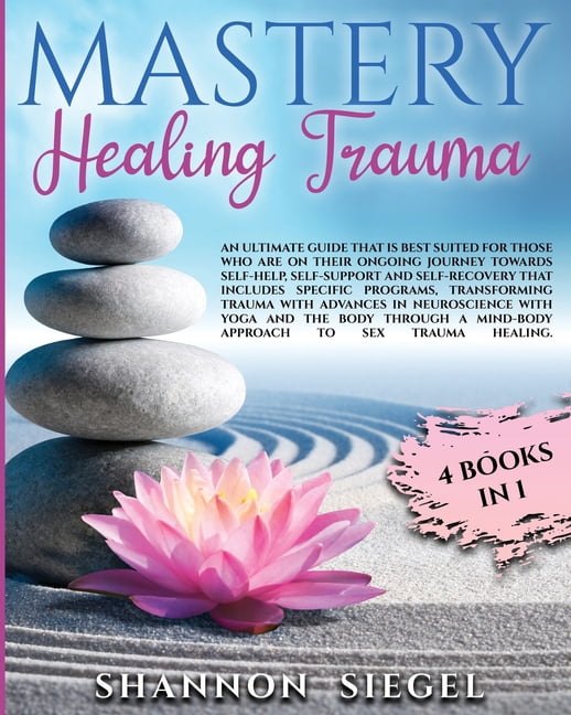 Mastery Healing Trauma: An ultimate guide that is best suited for those who are on their ongoing journey towards self-he