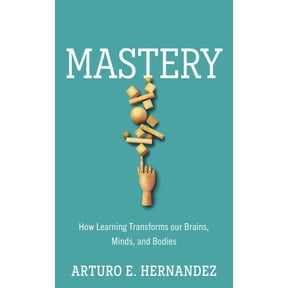 Pre-Owned Mastery: How Learning Transforms Our Brains, Minds, and Bodies (Hardcover) 1633889408 9781633889408