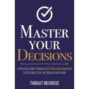 Mastery Master Your Decisions A Practical Guide to Make Better Decisions Faster and Stack the Odds in Your Favor, Book 11, Paperback