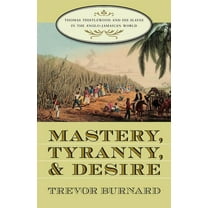 Mastery, Tyranny, and Desire: Thomas Thistlewood and His Slaves in the Anglo-Jamaican World, (Paperback)
