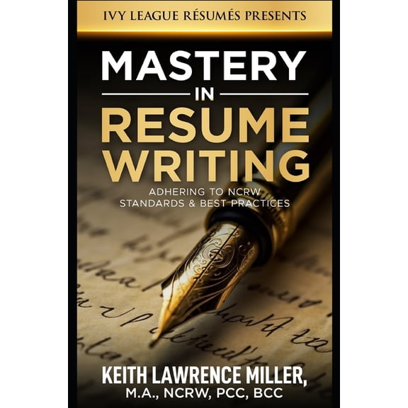 Mastery in Resume Writing: Adhering to NCRW Standards and Best Practices, (Paperback)