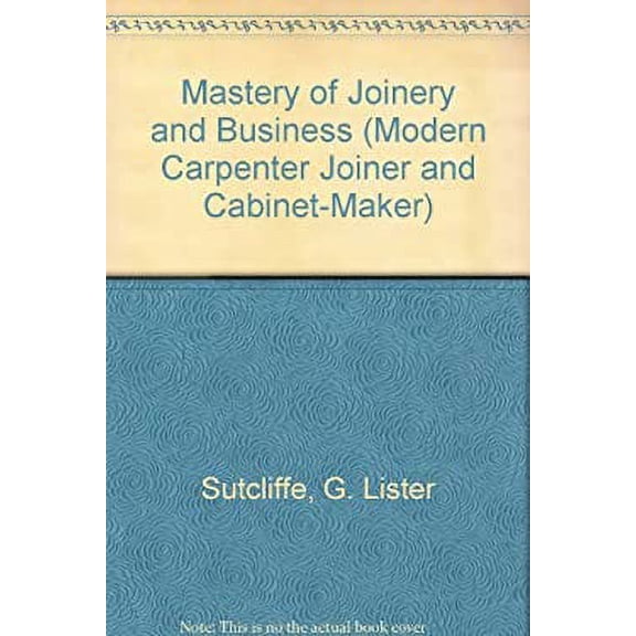 Pre-Owned Mastery of Joinery and Business (Modern Carpenter Joiner and Cabinet-Maker) (Hardcover) 0918678625 9780918678621