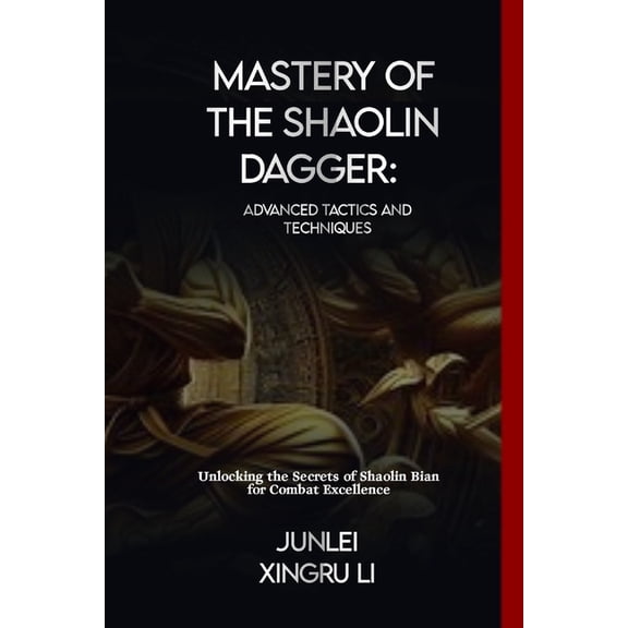 Dragon and Tiger Symphony: The Enigmatic Mastery of the Shaolin Dagger: Advanced Tactics and Techniques: Unlocking the Secrets of Shaolin Bian for Combat Excelle, Book 8, (Paperback)