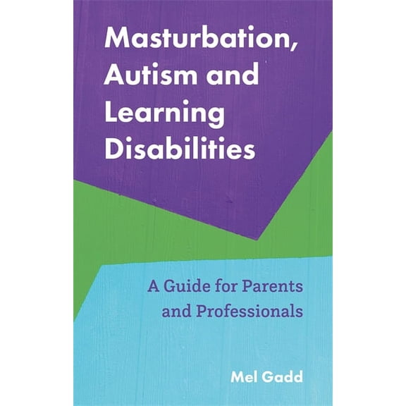 Masturbation, Autism and Learning Disabilities: A Guide for Parents and Professionals, (Paperback)