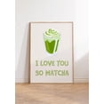 thumbnail image 1 of Matcha Art Print, I Love You So Matcha Poster, Matcha Lover Gift, Kitchen Wall Art, Green Tea Decor Wall Art, Modern Wall Decor, 12x18 UNFRAMED, 1 of 2